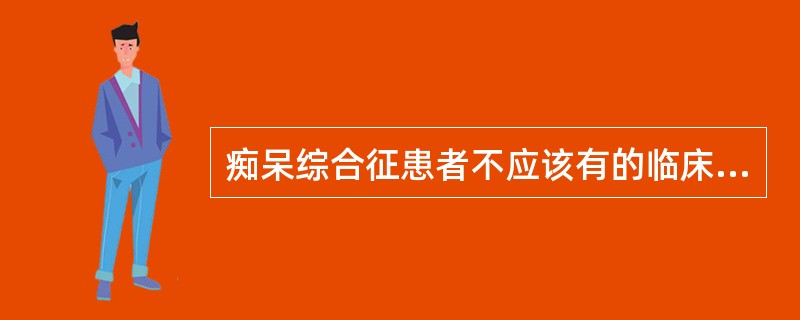 痴呆综合征患者不应该有的临床表现为