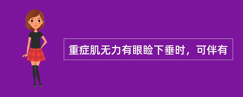 重症肌无力有眼睑下垂时，可伴有