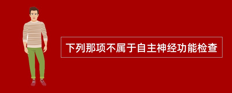 下列那项不属于自主神经功能检查