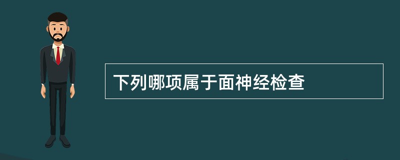 下列哪项属于面神经检查