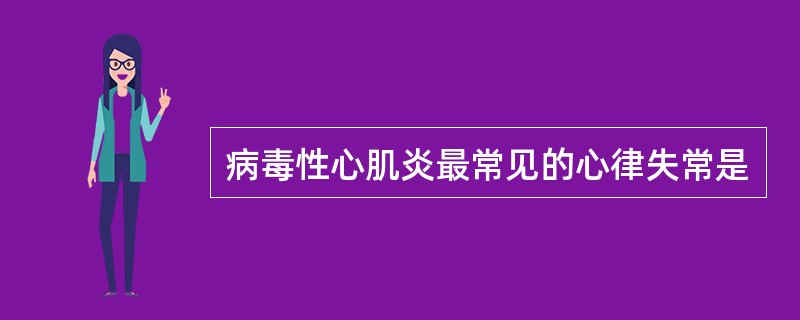 病毒性心肌炎最常见的心律失常是