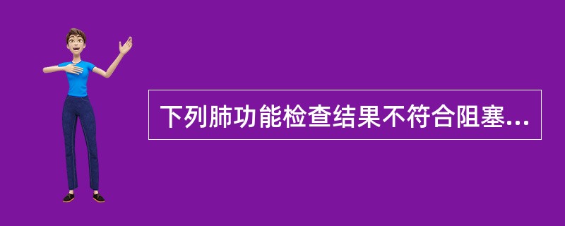 下列肺功能检查结果不符合阻塞性通气功能障碍的是