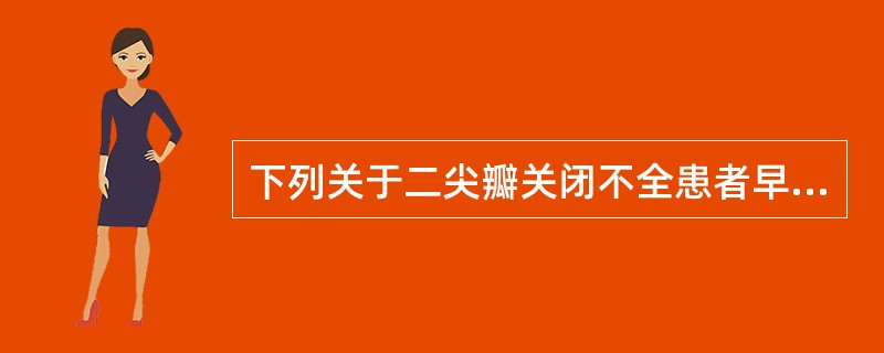 下列关于二尖瓣关闭不全患者早期病理生理改变的叙述，正确的是