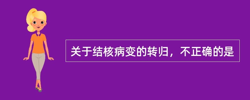 关于结核病变的转归，不正确的是