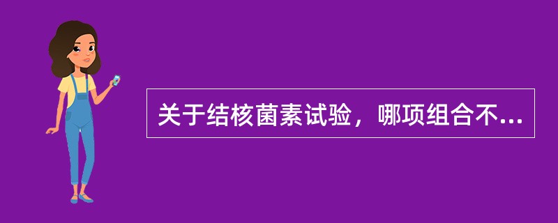 关于结核菌素试验，哪项组合不正确