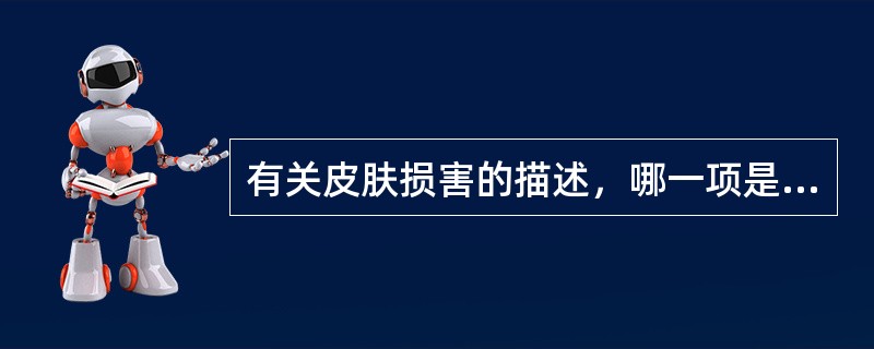 有关皮肤损害的描述，哪一项是正确的