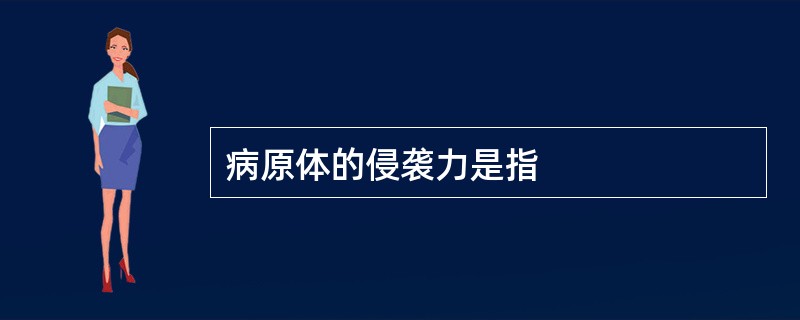 病原体的侵袭力是指