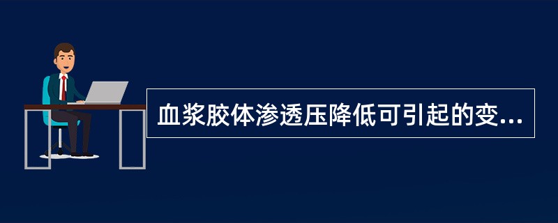 血浆胶体渗透压降低可引起的变化有()