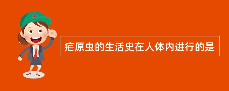 疟原虫的生活史在人体内进行的是