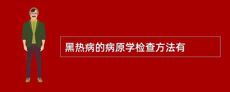 黑热病的病原学检查方法有