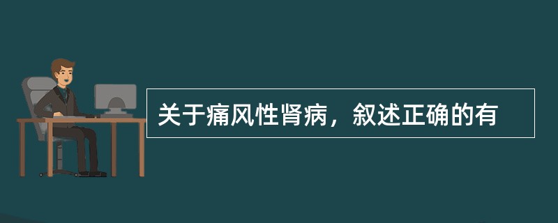 关于痛风性肾病，叙述正确的有