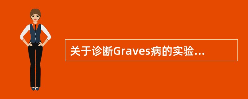 关于诊断Graves病的实验室检查，叙述正确的有