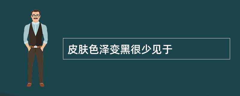 皮肤色泽变黑很少见于