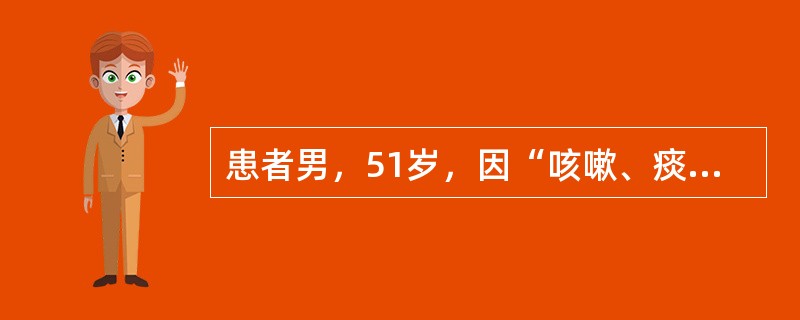 患者男，51岁，因“咳嗽、痰中带血丝伴消瘦3个月”来诊。患者吸烟20余年。查体：BP110/80mmHg；身高172cm，体重51kg；消瘦，精神不振，反应迟钝；颈部、心、肺及腹部检查正常。实验室检查