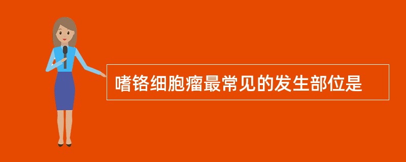 嗜铬细胞瘤最常见的发生部位是