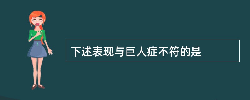 下述表现与巨人症不符的是