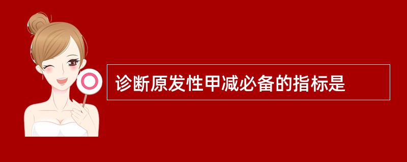 诊断原发性甲减必备的指标是