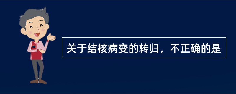 关于结核病变的转归，不正确的是