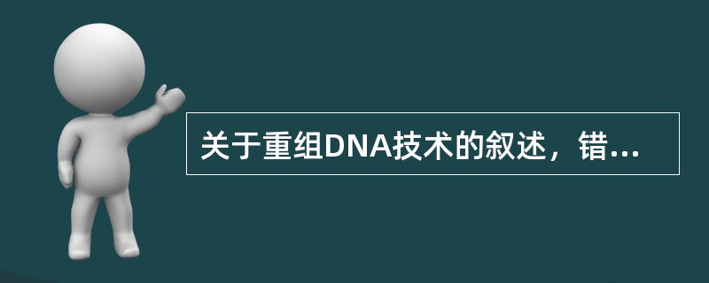 关于重组DNA技术的叙述，错误的是()