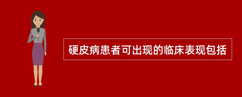 硬皮病患者可出现的临床表现包括