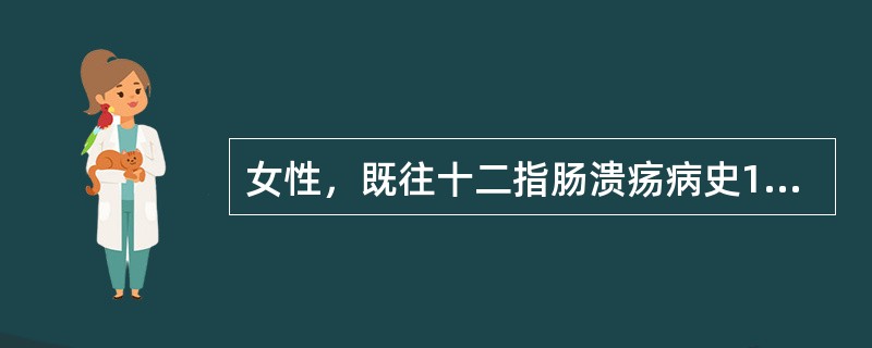 女性，既往十二指肠溃疡病史10年，着凉后上腹部疼痛，2天前突然呕咖啡样胃内容物，排柏油样便，随后晕厥，估计出血量