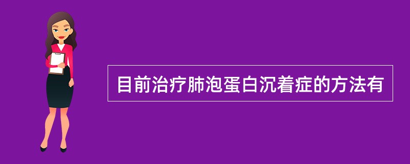 目前治疗肺泡蛋白沉着症的方法有