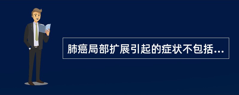 肺癌局部扩展引起的症状不包括以下哪项