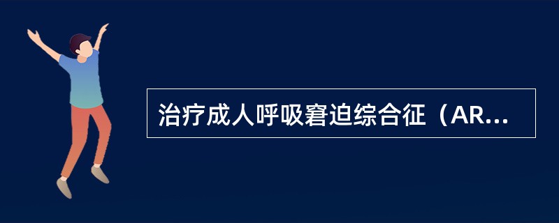 治疗成人呼吸窘迫综合征（ARDS）最有效的措施为