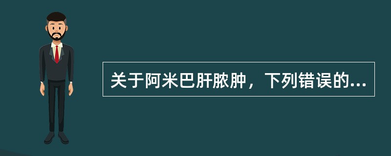 关于阿米巴肝脓肿，下列错误的是()