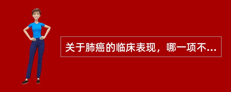 关于肺癌的临床表现，哪一项不正确