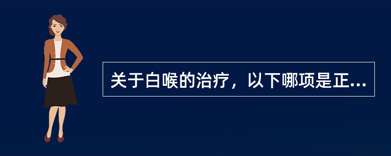 关于白喉的治疗，以下哪项是正确的()