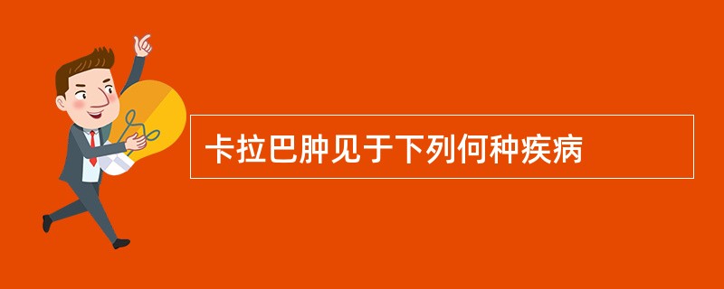 卡拉巴肿见于下列何种疾病