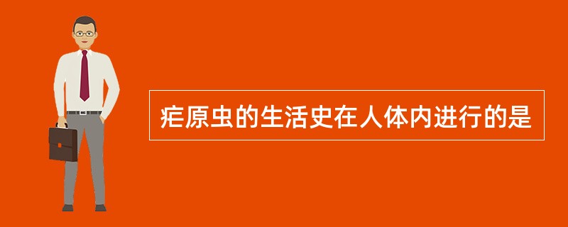 疟原虫的生活史在人体内进行的是