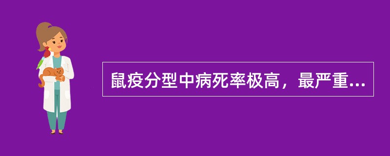 鼠疫分型中病死率极高，最严重的临床类型是