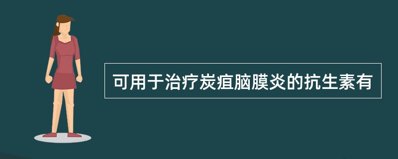 可用于治疗炭疽脑膜炎的抗生素有