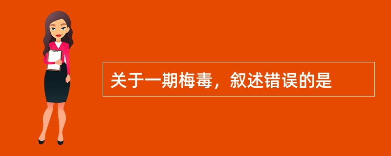 关于一期梅毒，叙述错误的是