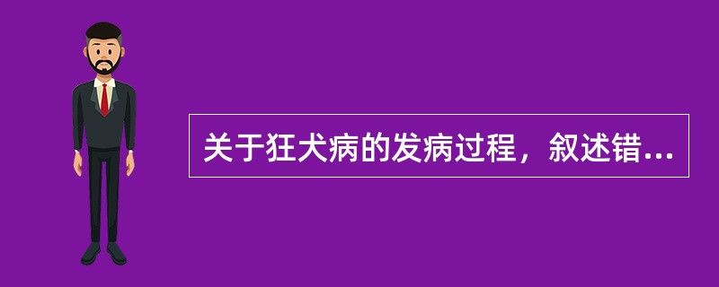 关于狂犬病的发病过程，叙述错误的是