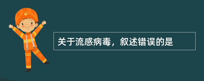 关于流感病毒，叙述错误的是