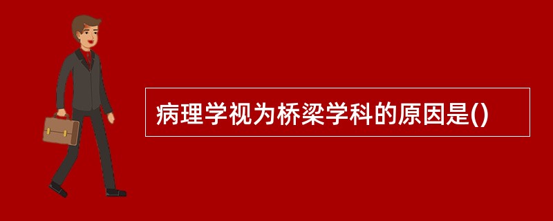 病理学视为桥梁学科的原因是()