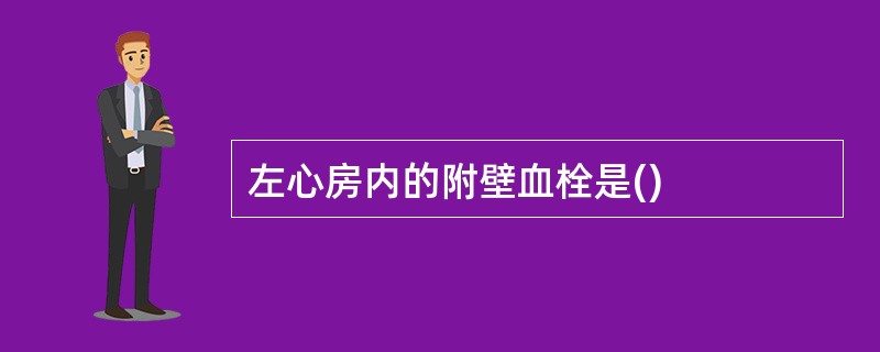左心房内的附壁血栓是()
