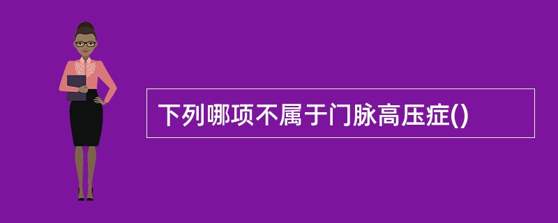 下列哪项不属于门脉高压症()
