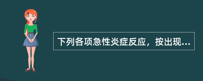 下列各项急性炎症反应，按出现顺序哪一种最先出现()