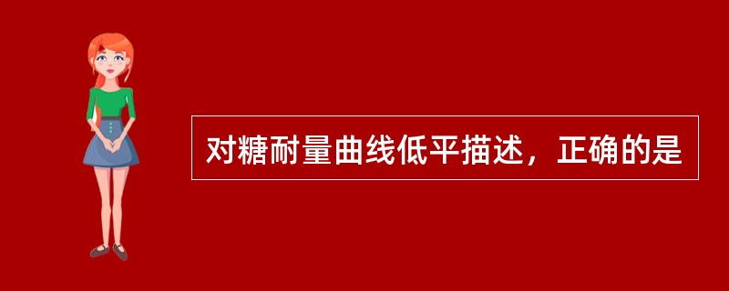 对糖耐量曲线低平描述，正确的是