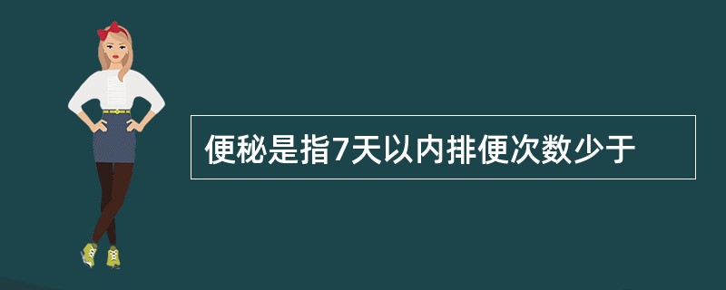 便秘是指7天以内排便次数少于