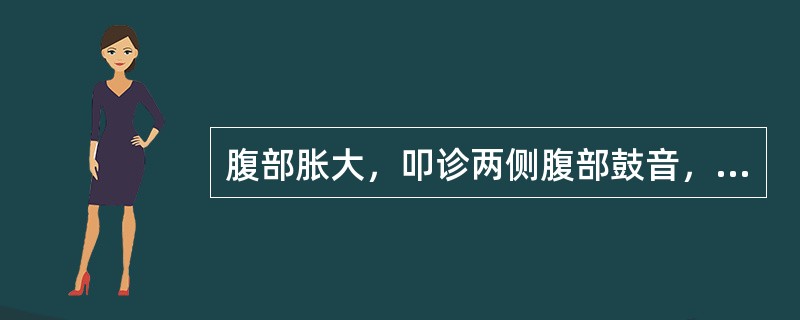 腹部胀大，叩诊两侧腹部鼓音，中腹部为浊音，不应见于下列哪一种疾病