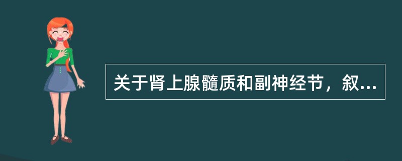 关于肾上腺髓质和副神经节，叙述正确的有