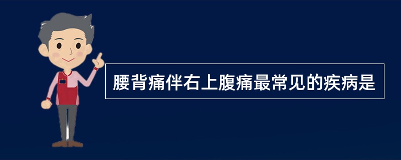 腰背痛伴右上腹痛最常见的疾病是