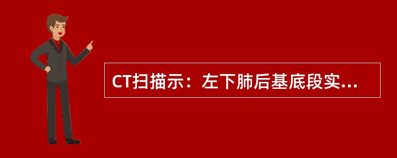 CT扫描示：左下肺后基底段实性肿块，其内可见液性成分，边缘光滑，实性部分强化明显，病灶内侧可见异常供血动脉，应首先考虑为