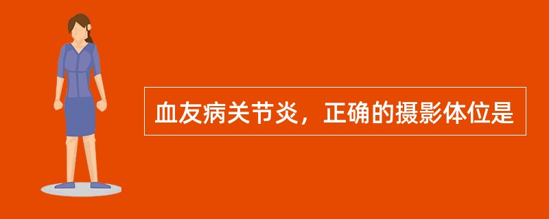 血友病关节炎，正确的摄影体位是