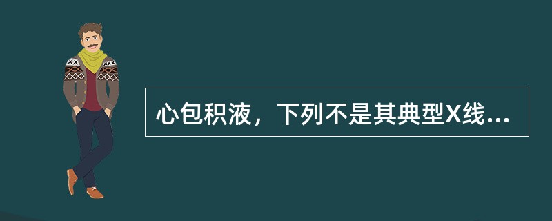 心包积液，下列不是其典型X线表现的是